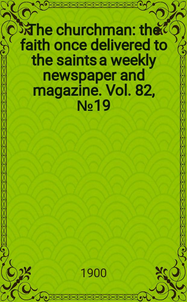 The churchman : the faith once delivered to the saints a weekly newspaper and magazine. Vol. 82, № 19 (2912)