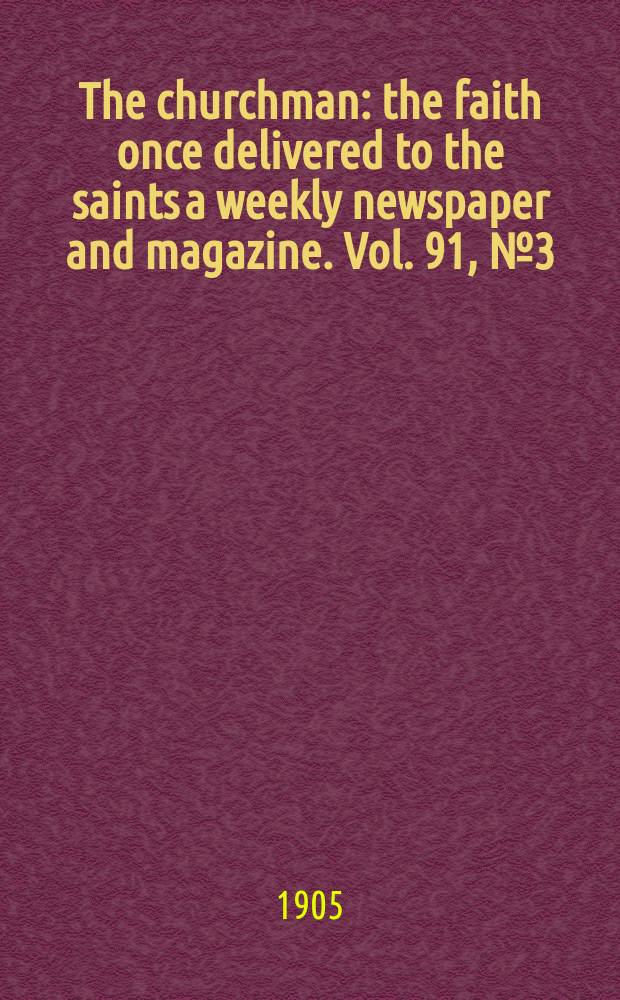 The churchman : the faith once delivered to the saints a weekly newspaper and magazine. Vol. 91, № 3 (3131)