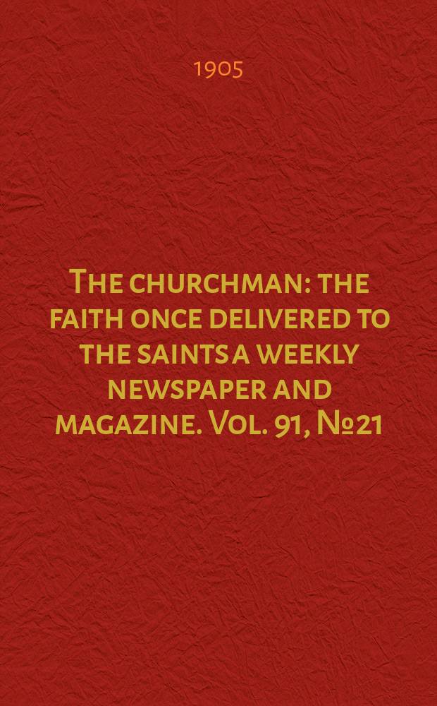 The churchman : the faith once delivered to the saints a weekly newspaper and magazine. Vol. 91, № 21 (3149)