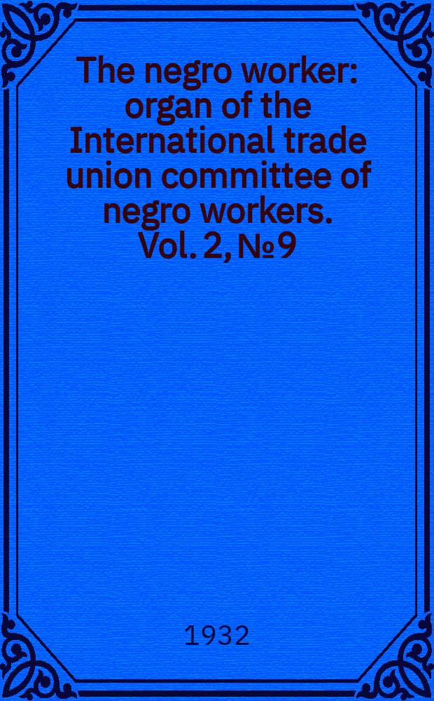 The negro worker : organ of the International trade union committee of negro workers. Vol. 2, № 9/10