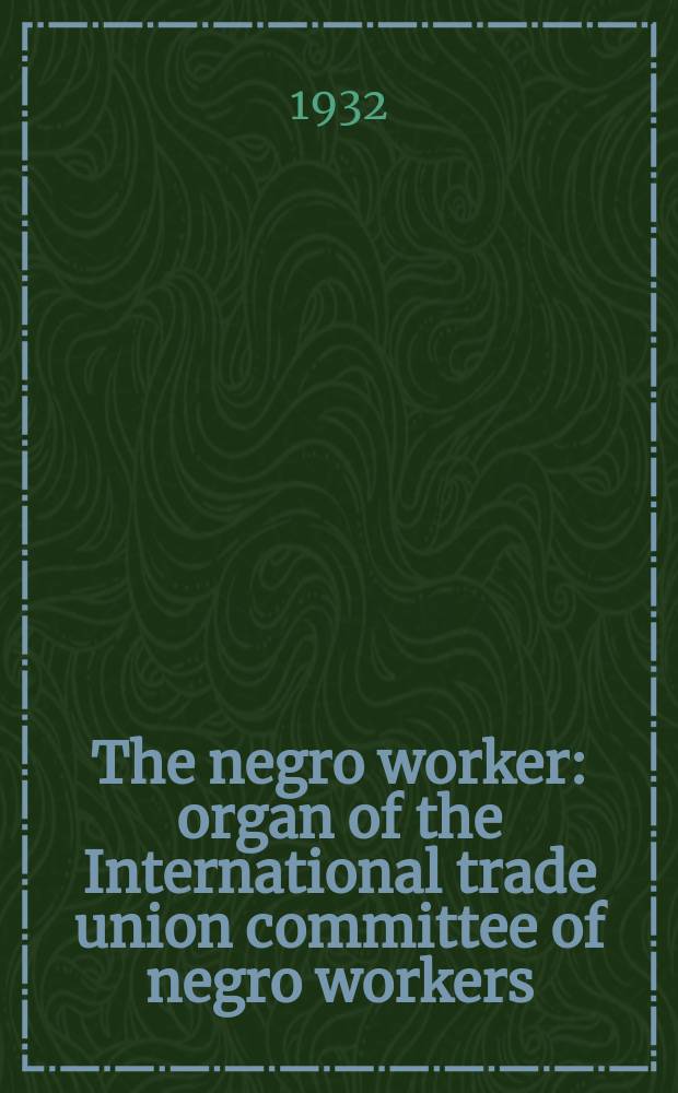 The negro worker : organ of the International trade union committee of negro workers = Чернокожий рабочий