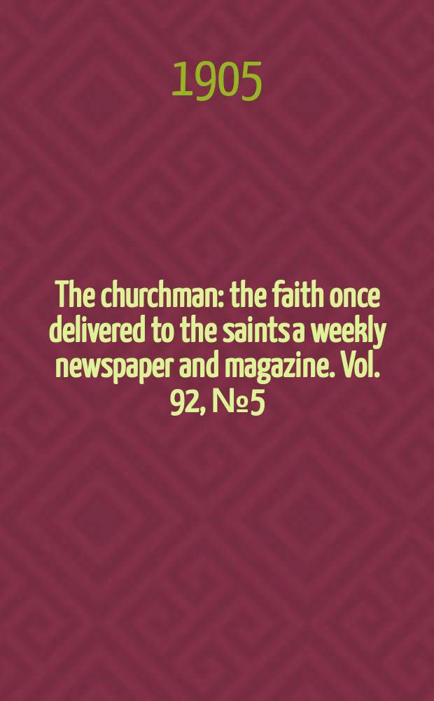 The churchman : the faith once delivered to the saints a weekly newspaper and magazine. Vol. 92, № 5 (3158)