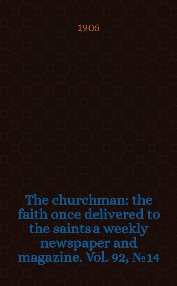 The churchman : the faith once delivered to the saints a weekly newspaper and magazine. Vol. 92, № 14 (3167)