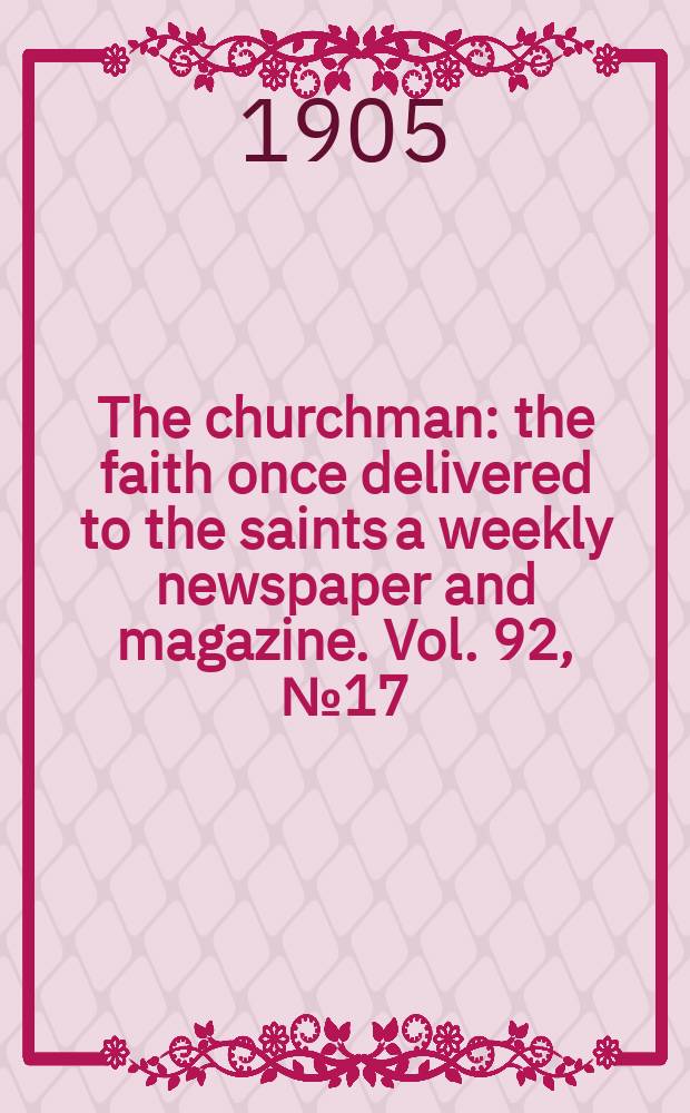 The churchman : the faith once delivered to the saints a weekly newspaper and magazine. Vol. 92, № 17 (3170)