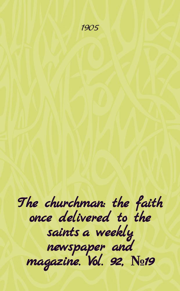 The churchman : the faith once delivered to the saints a weekly newspaper and magazine. Vol. 92, № 19 (3172)
