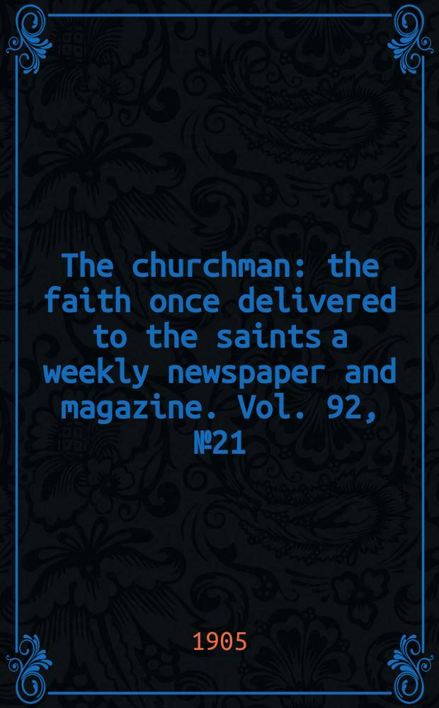 The churchman : the faith once delivered to the saints a weekly newspaper and magazine. Vol. 92, № 21 (3174)