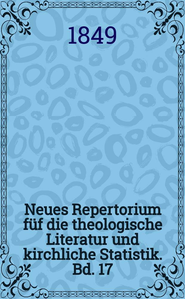 Neues Repertorium f&uuml;f die theologische Literatur und kirchliche Statistik. Bd. 17