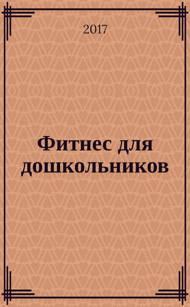 Фитнес для дошкольников : конспект занятий : методическое пособие : для педагогов, специалистов по физическому воспитанию ДОО