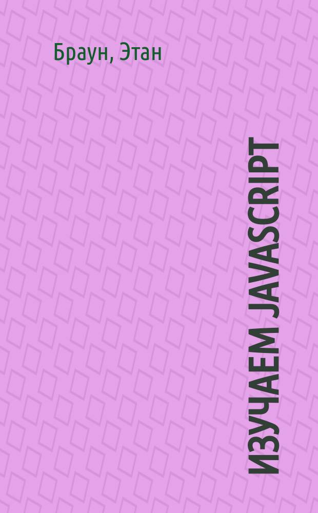 Изучаем JavaScript : руководство по созданию современных веб-сайтов
