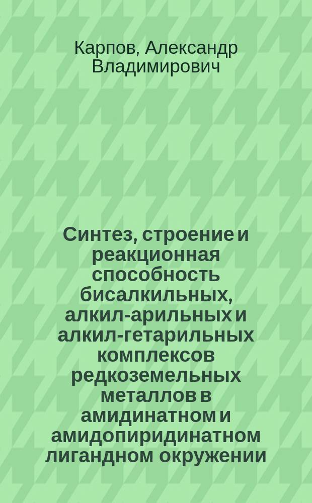 Синтез, строение и реакционная способность бисалкильных, алкил-арильных и алкил-гетарильных комплексов редкоземельных металлов в амидинатном и амидопиридинатном лигандном окружении : автореферат диссертации на соискание ученой степени кандидата химических наук : специальность 02.00.08 <Химия элементоорганических соединений>