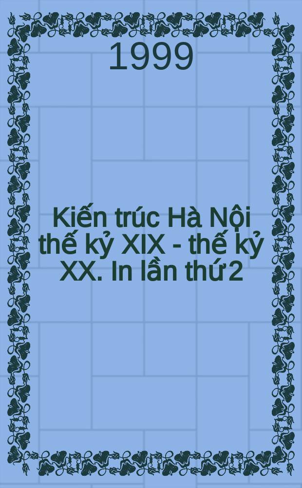 Kiến trúc Hà Nội thế kỷ XIX - thế kỷ XX. In lần thứ 2 = Архитектура Ханоя XIX-XX вв.