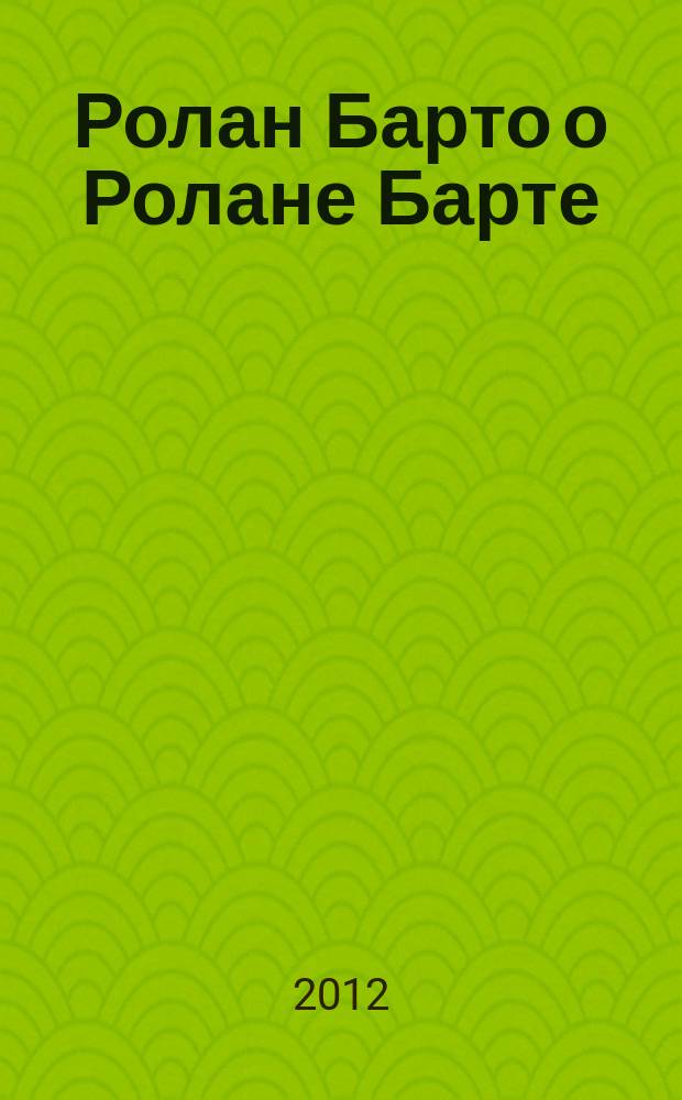 Ролан Барто о Ролане Барте : здесь все должно рассматриваться как сказанное романным персонажем