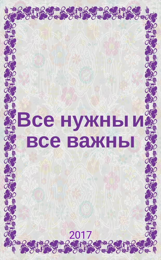 Все нужны и все важны : сказка в стихах : для детей младшего и дошкольного возраста