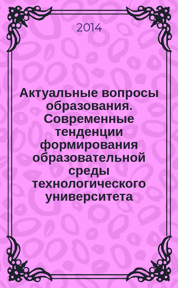 Актуальные вопросы образования. Современные тенденции формирования образовательной среды технологического университета : сборник материалов международной научно-методической конференции, 3-7 февраля 2014 г., Новосибирск : по результатам проходивших в рамках конференции круглых столов: "Научно-исследовательская деятельность вузов", "Научно-исследовательская деятельность студентов как средство обеспечения качества образования в вузе", "Повышение эффективности взаимодействия работодателя и вуза по трудоустройству выпускников"