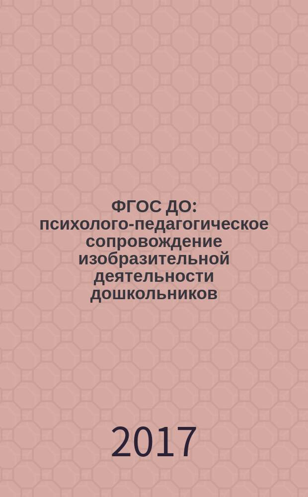 ФГОС ДО: психолого-педагогическое сопровождение изобразительной деятельности дошкольников : пособие