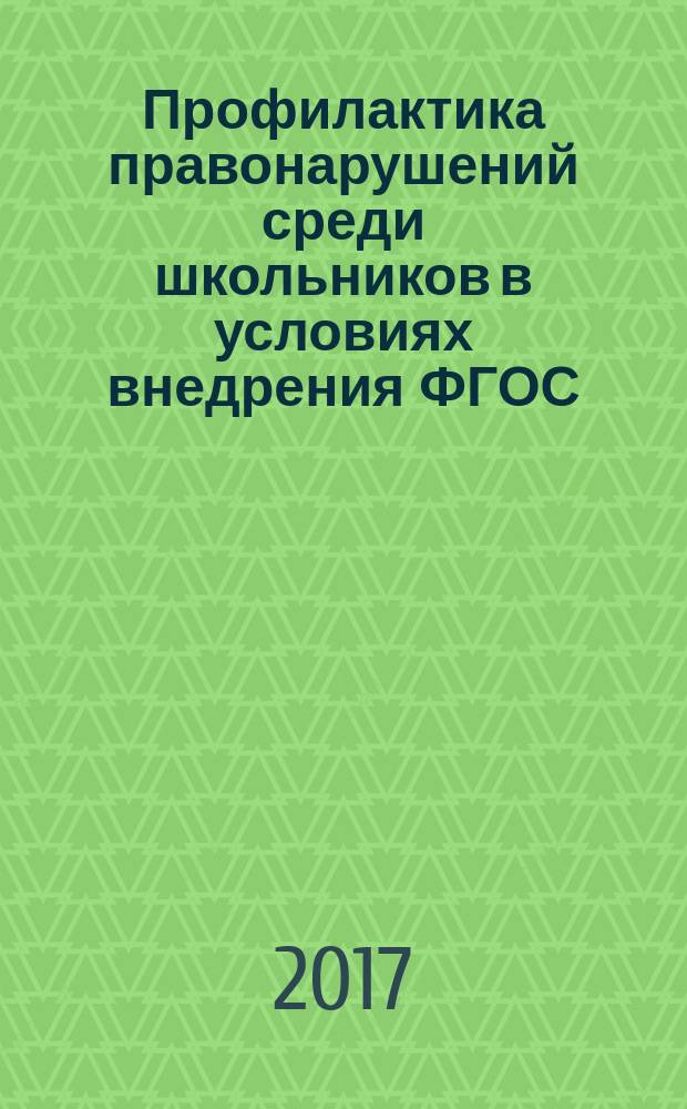 Профилактика правонарушений среди школьников в условиях внедрения ФГОС : особенности, механизмы, ведение документации : пособие