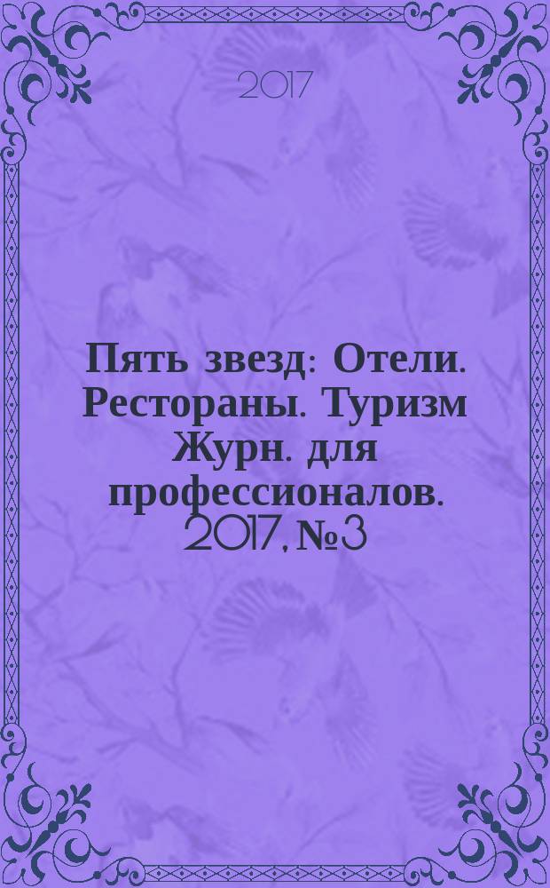 Пять звезд : Отели. Рестораны. Туризм Журн. для профессионалов. 2017, № 3/4
