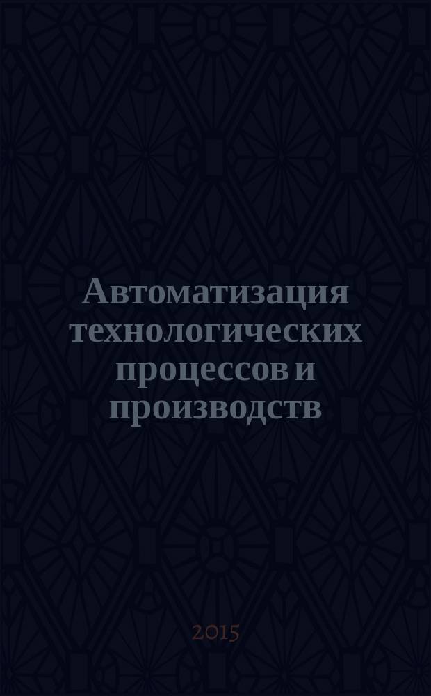 Автоматизация технологических процессов и производств : методические указания к лабораторным работам : учебно-методический комплекс по направлению подготовки 15.03.04 (220700.62) Автоматизация технологических процессов и производств