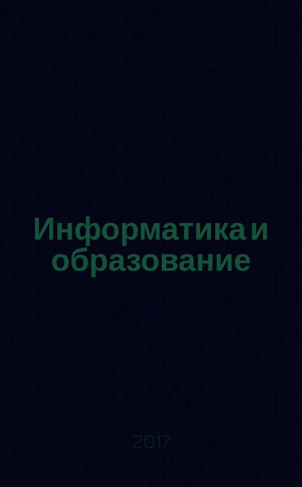 Информатика и образование : Науч.-метод. журн. М-ва просвещения СССР, Гос. ком. СССР по проф.-техн. образованию, М-ва высш. и сред. спец. образования СССР. 2017, № 2 (281)