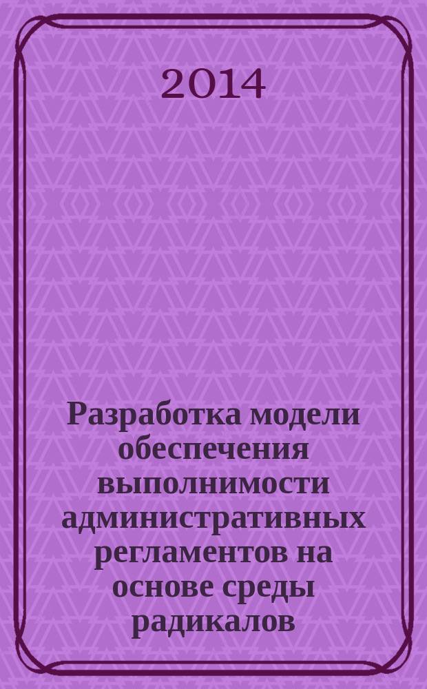Разработка модели обеспечения выполнимости административных регламентов на основе среды радикалов : автореферат диссертации на соискание ученой степени кандидата технических наук : специальность 05.13.18 <Математическое моделирование, численные методы и комплексы программ>