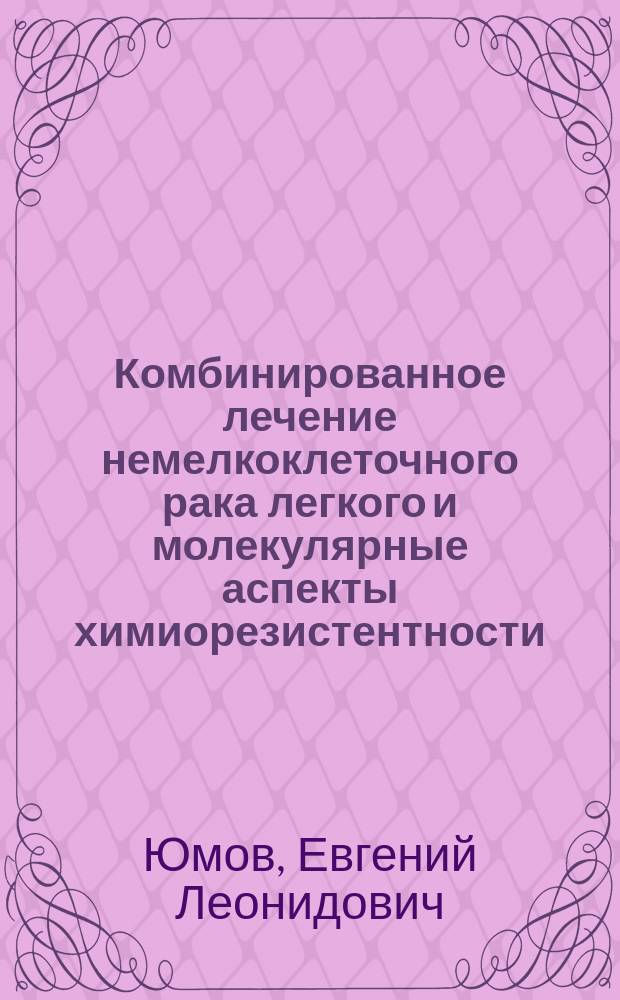 Комбинированное лечение немелкоклеточного рака легкого и молекулярные аспекты химиорезистентности : автореферат диссертации на соискание ученой степени кандидата медицинских наук : специальность 14.01.12 <Онкология>