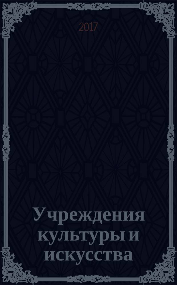Учреждения культуры и искусства: бухгалтерский учет и налогообложение : журнал приложение к журналу "Бюджетные организации: бухгалтерский учет и налогообложение". 2017, № 4