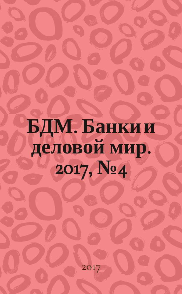 БДМ. Банки и деловой мир. 2017, № 4 (268)