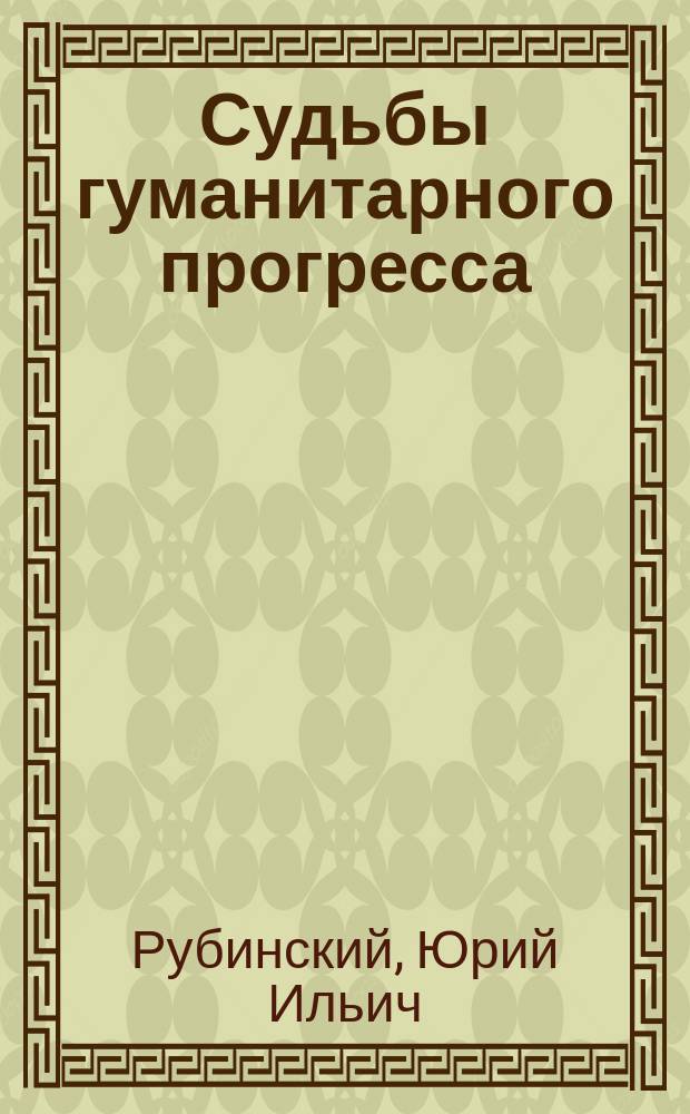 Судьбы гуманитарного прогресса = The destiny of humanitarian progress