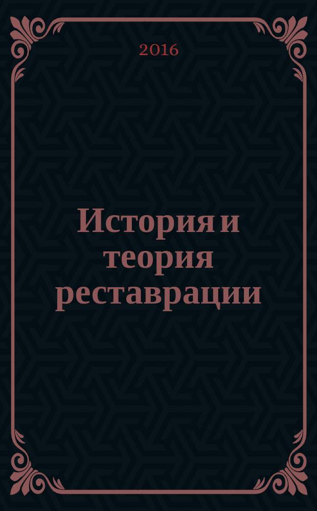 История и теория реставрации : учебно-методическое пособие для специальностей и направлений подготовки: 50.03.01 - Искусства и гуманитарные науки; 54.03.04 - Реставрация; 54.05.02 - Живопись (квалификация - художник-реставратор)