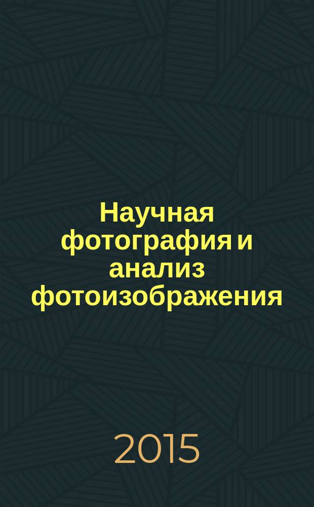 Научная фотография и анализ фотоизображения : учебное пособие для студентов направлений подготовки бакалавров 120100.62 "Аэрокосмические съемки и фотограмметрия" и "Исследование природных ресурсов Земли средствами дистанционного зондирования"