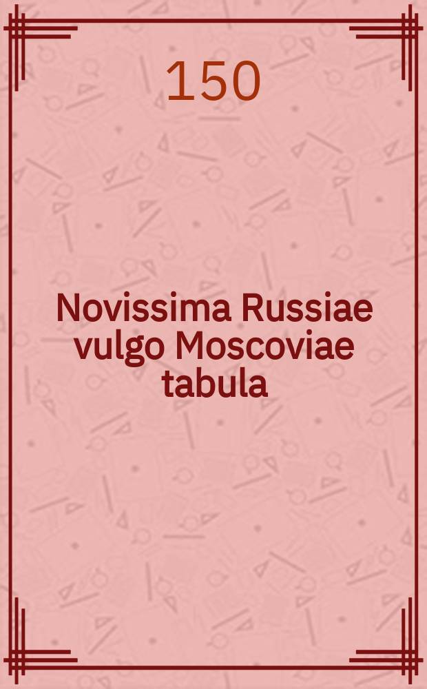 Novissima Russiae vulgo Moscoviae tabula