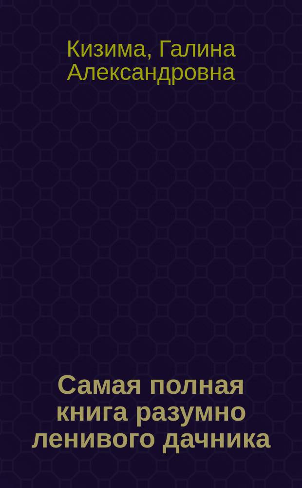 Самая полная книга разумно ленивого дачника : cекреты легкого урожая