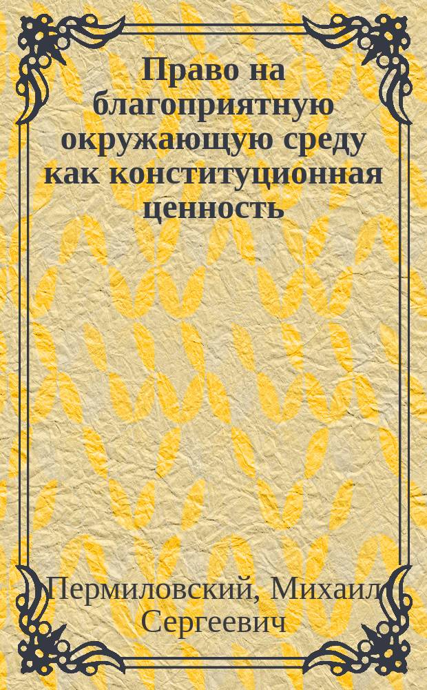 Право на благоприятную окружающую среду как конституционная ценность : автореферат диссертации на соискание ученой степени кандидата юридических наук : специальность 12.00.02 <Конституционное право; конституционный судебный процесс; муниципальное право>