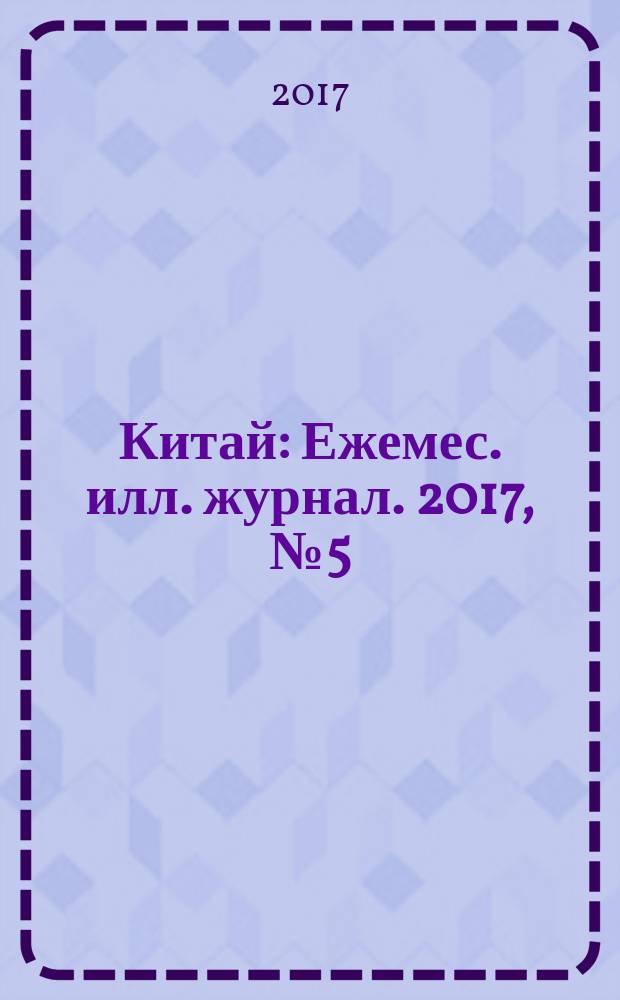 Китай : Ежемес. илл. журнал. 2017, № 5 (139)