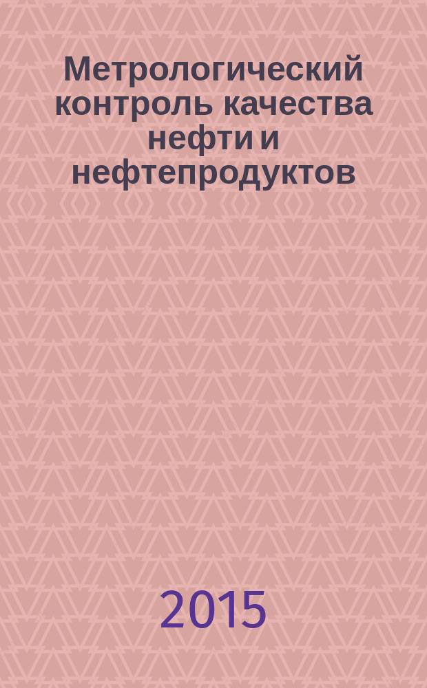 Метрологический контроль качества нефти и нефтепродуктов : учебное пособие для студентов, обучающихся по направлению подготовки бакалавров 27.03.01 "Стандартизация и метрология"