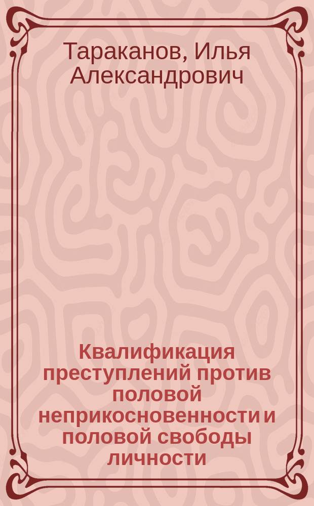 Квалификация преступлений против половой неприкосновенности и половой свободы личности : учебное пособие : для курсантов и студентов высших учебных заведений юридического профиля