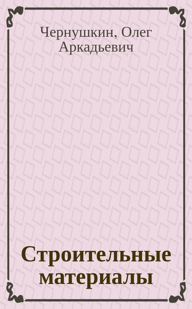 Строительные материалы : учебное пособие : для студентов бакалавриата заочной формы обучения направления подготовки "Строительство"