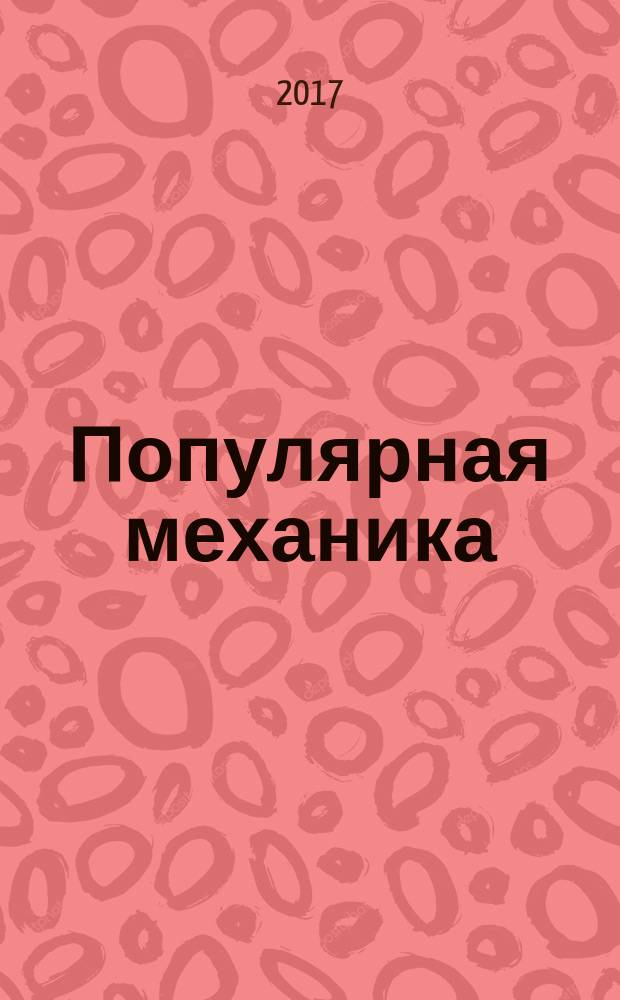 Популярная механика : Журн. о том, как устроен мир. 2017, май