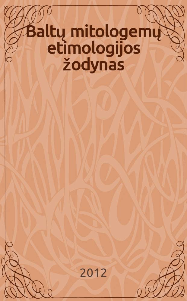 Baltų mitologemų etimologijos žodynas : mokslo monografija. 1 : Kristburgo sutartis = Этимологический словарь балтийских мифологем