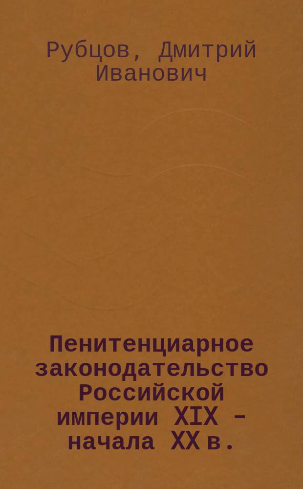 Пенитенциарное законодательство Российской империи XIX - начала XX в. : учебное пособие