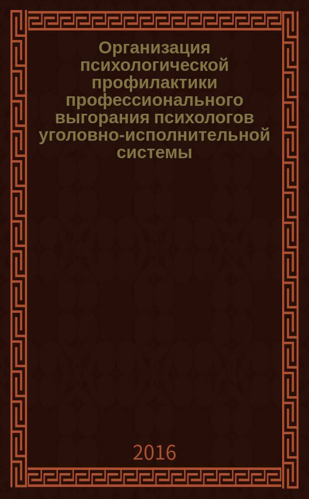 Организация психологической профилактики профессионального выгорания психологов уголовно-исполнительной системы : учебное пособие : для обучающихя по специальности 37.05.02 Психология служебной деятельности