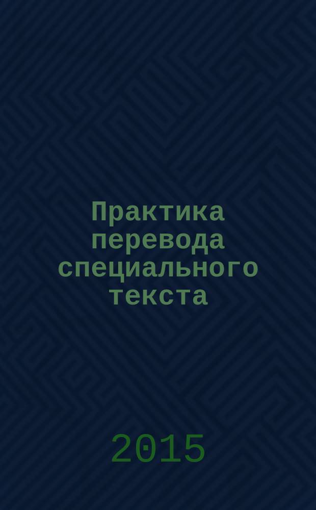 Практика перевода специального текста : практикум : учебное пособие для студентов, обучающихся по программам высшего образования по направлению подготовки 45.04.02 Лингвистика
