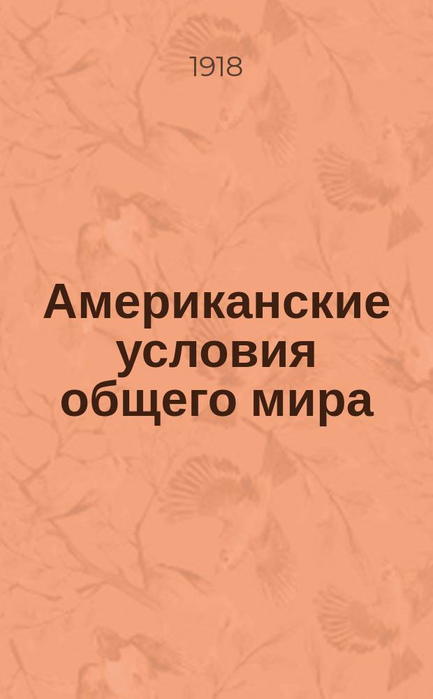 Американские условия общего мира: Декларация президента Вильсона. Речь в Конгрессе 26-го дек. (6 янв. 1918 г.) : листовка