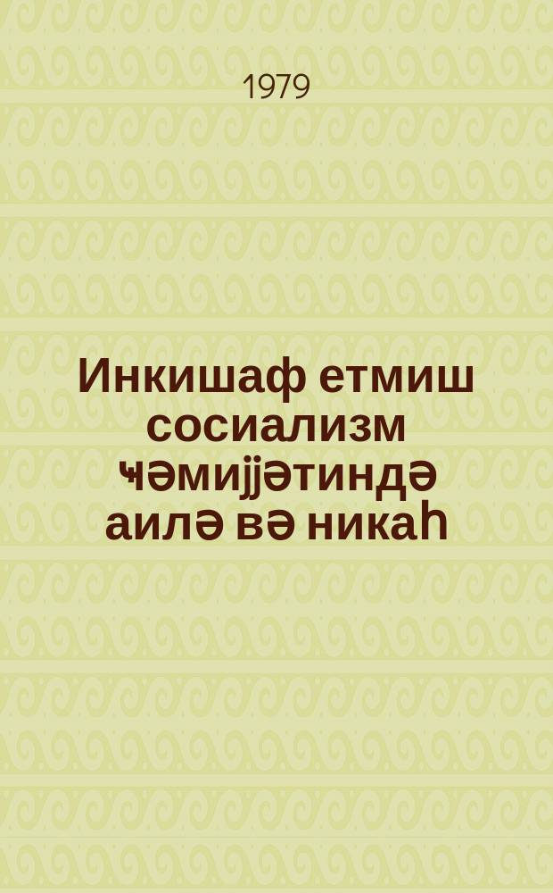 Инкишаф етмиш сосиализм ҹәмиjjәтиндә аилә вә никаһ = Семейно-брачные отношения в развитом социалистическом обществе