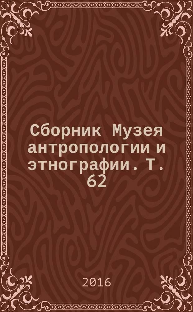 Сборник Музея антропологии и этнографии. Т. 62 : Кунсткамера: коллекции и хранители