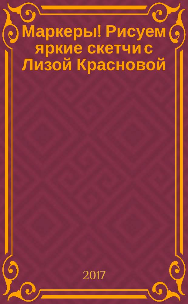 Маркеры! Рисуем яркие скетчи с Лизой Красновой : 12+