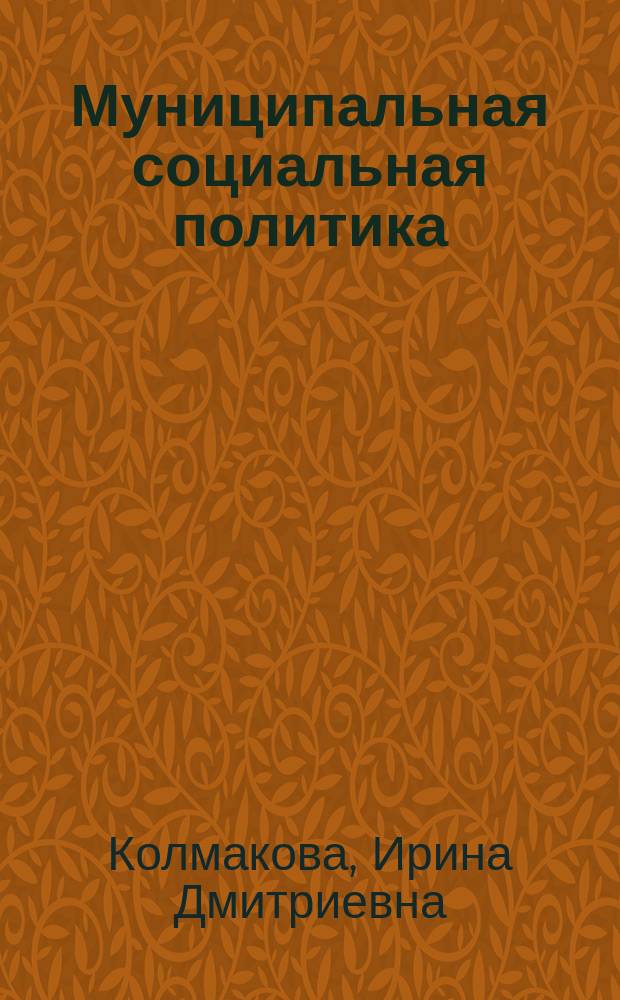 Муниципальная социальная политика : учебное пособие : для студентов направления 081100 "Государственное и муниципальное управление" любых форм обучения