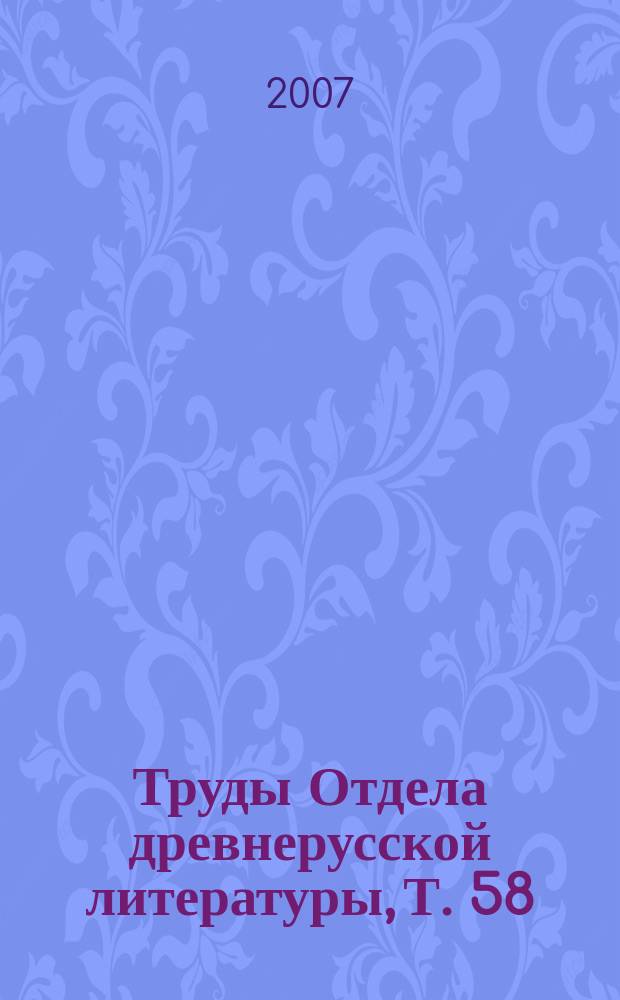 Труды Отдела древнерусской литературы, Т. 58