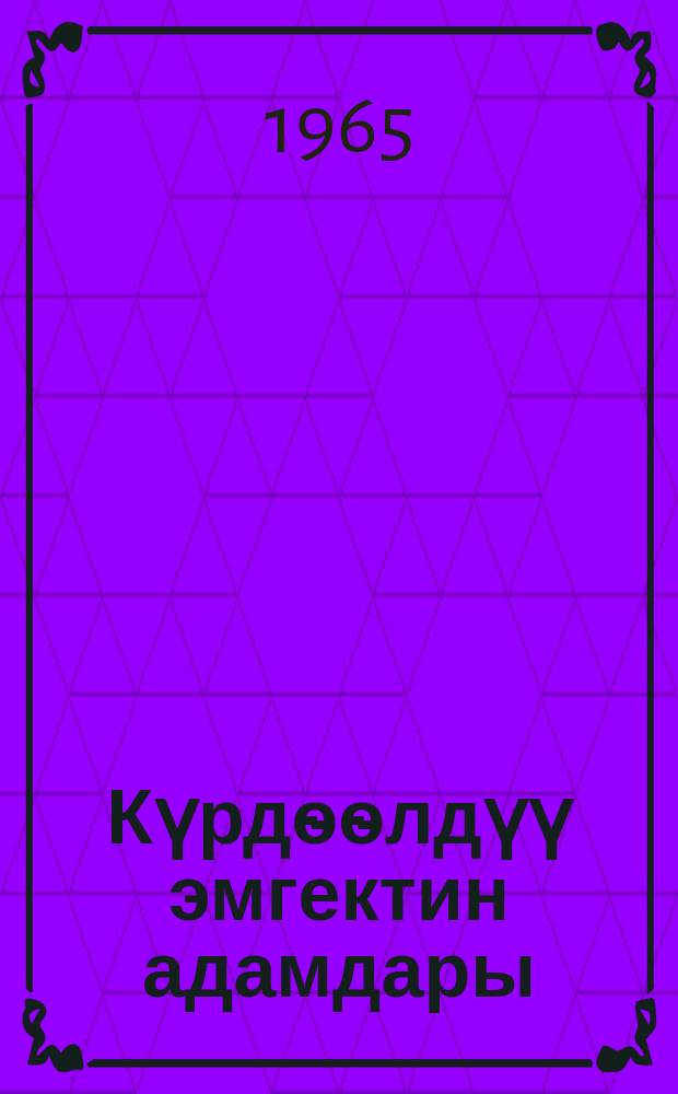 Күрдѳѳлдүү эмгектин адамдары = Люди самоотверженного труда