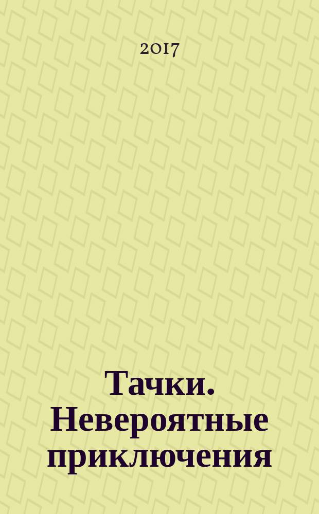 Тачки. Невероятные приключения : комиксы : для детей младшего школьного возраста